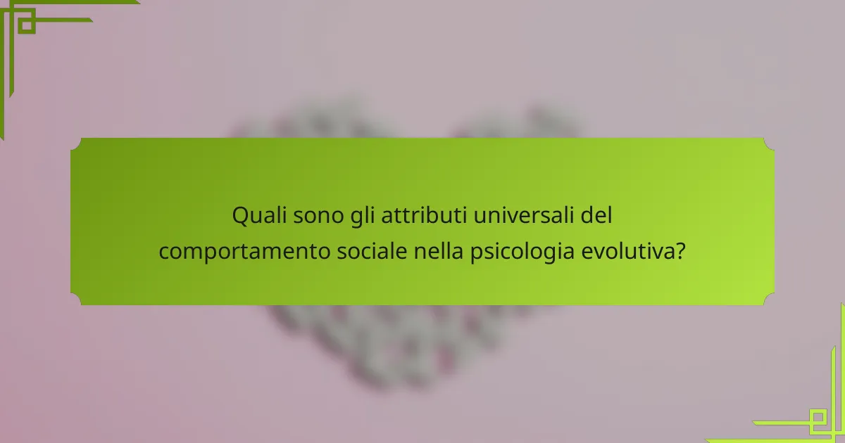 Quali sono gli attributi universali del comportamento sociale nella psicologia evolutiva?