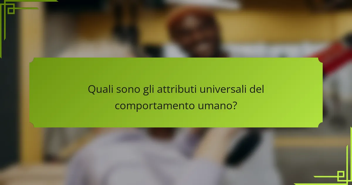 Quali sono gli attributi universali del comportamento umano?