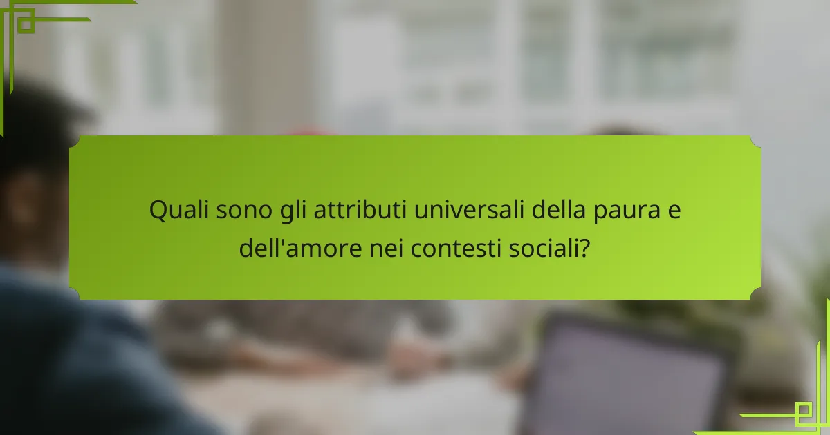 Quali sono gli attributi universali della paura e dell'amore nei contesti sociali?