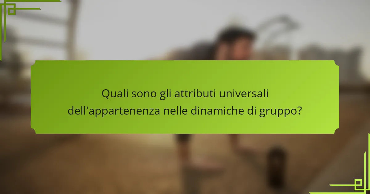 Quali sono gli attributi universali dell'appartenenza nelle dinamiche di gruppo?