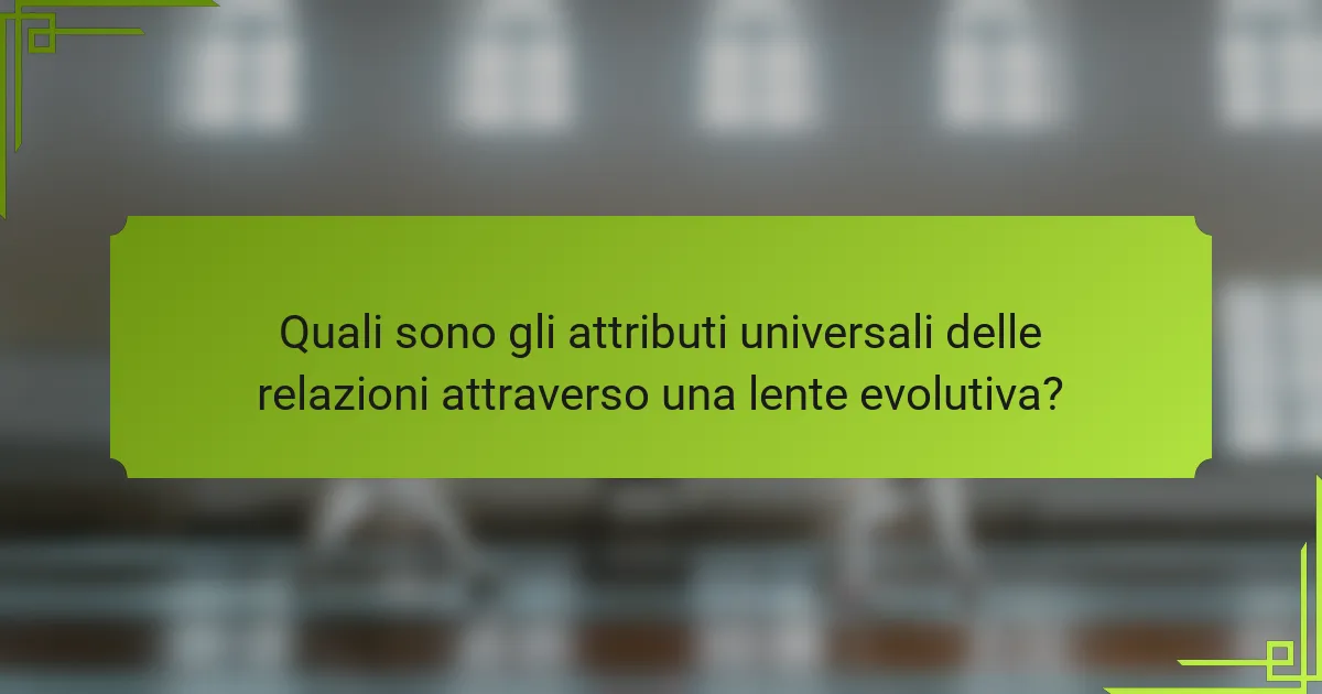 Quali sono gli attributi universali delle relazioni attraverso una lente evolutiva?