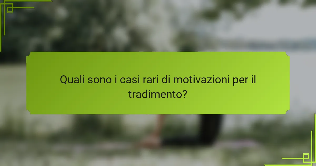Quali sono i casi rari di motivazioni per il tradimento?