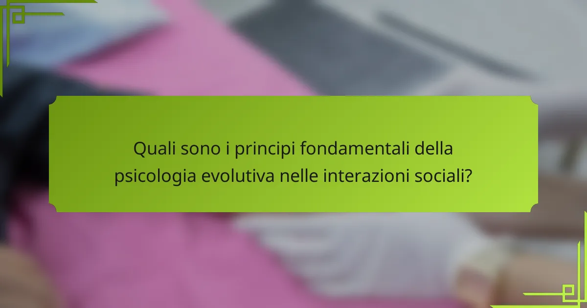 Quali sono i principi fondamentali della psicologia evolutiva nelle interazioni sociali?