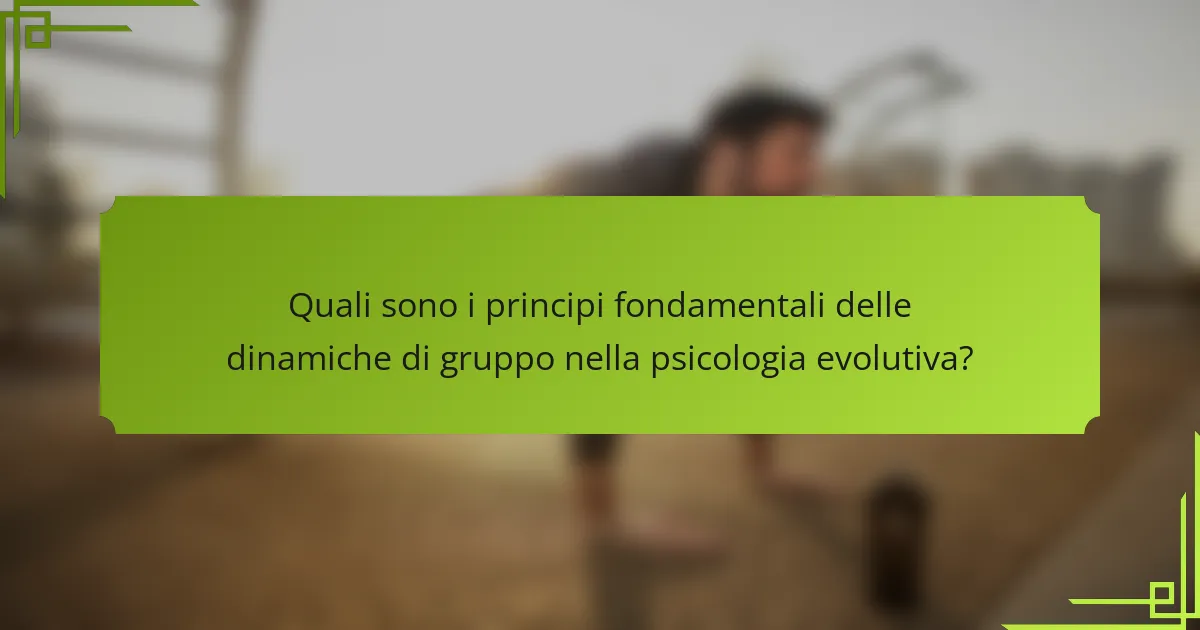 Quali sono i principi fondamentali delle dinamiche di gruppo nella psicologia evolutiva?