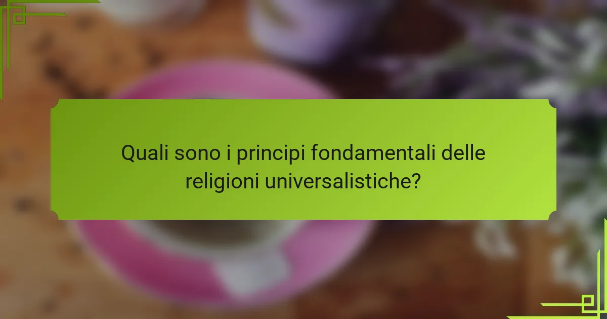 Quali sono i principi fondamentali delle religioni universalistiche?