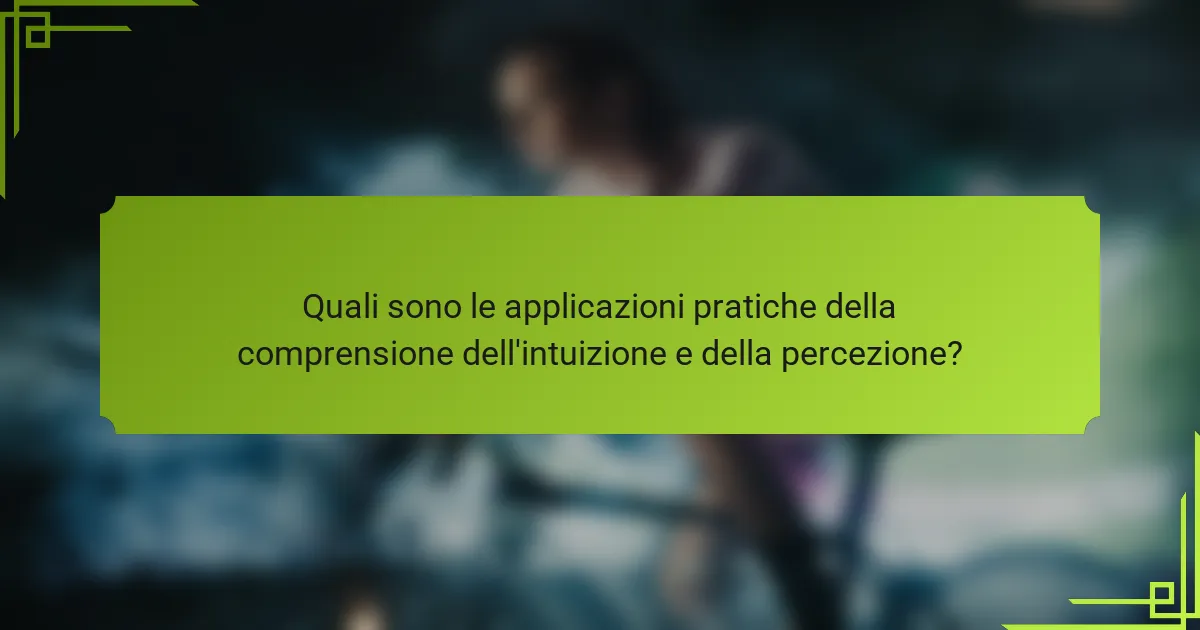 Quali sono le applicazioni pratiche della comprensione dell'intuizione e della percezione?