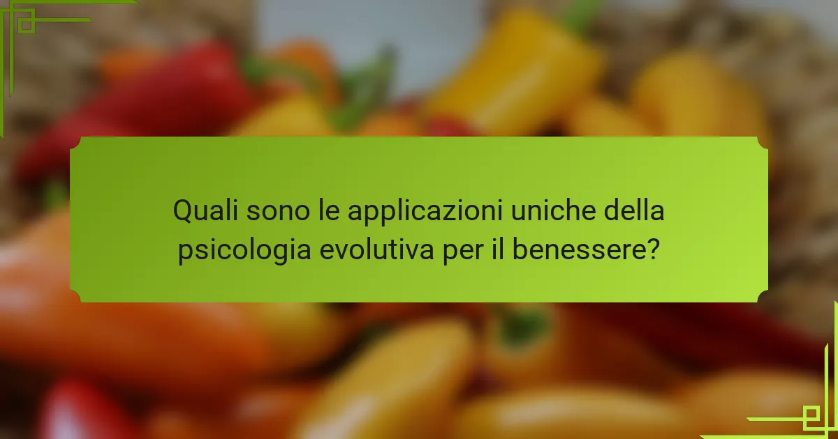Quali sono le applicazioni uniche della psicologia evolutiva per il benessere?
