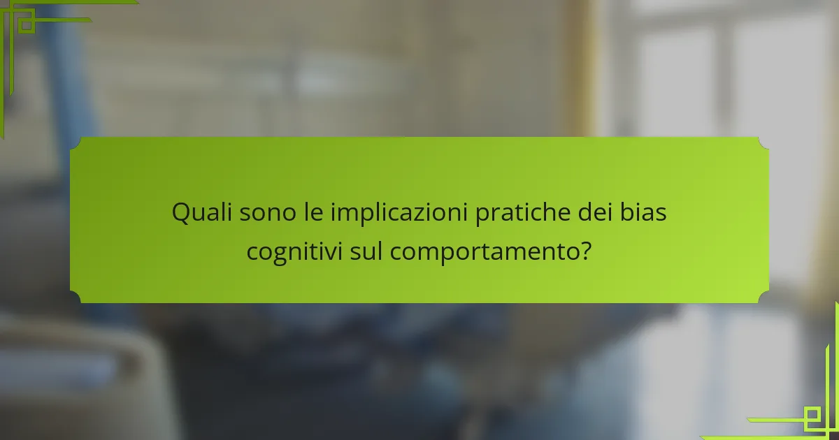 Quali sono le implicazioni pratiche dei bias cognitivi sul comportamento?
