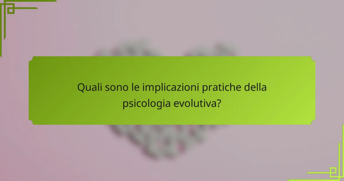 Quali sono le implicazioni pratiche della psicologia evolutiva?