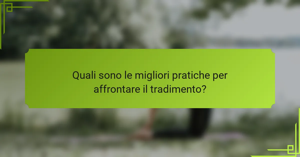 Quali sono le migliori pratiche per affrontare il tradimento?