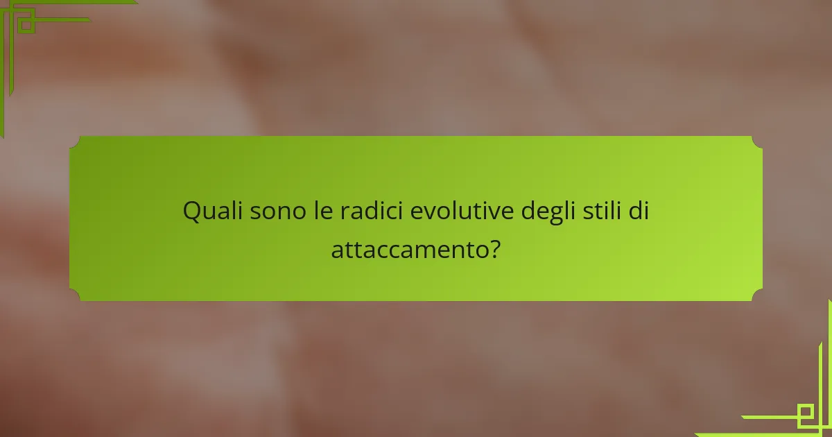Quali sono le radici evolutive degli stili di attaccamento?