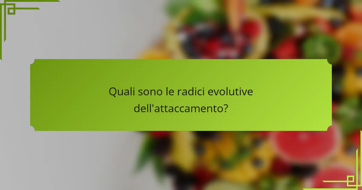 Quali sono le radici evolutive dell'attaccamento?