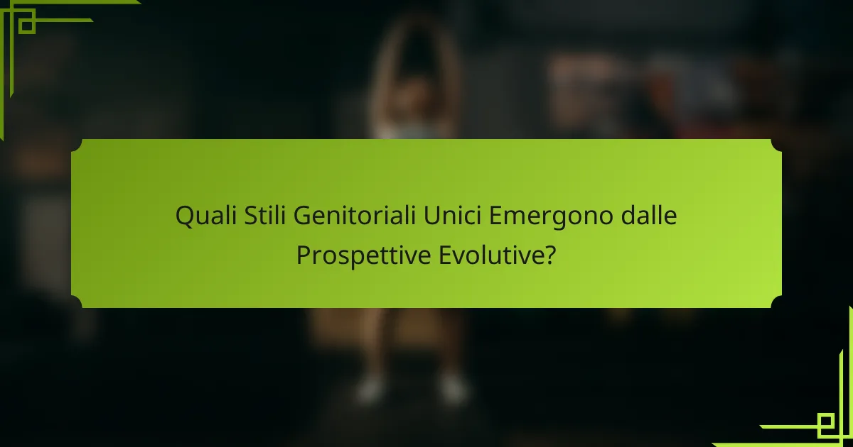 Quali Stili Genitoriali Unici Emergono dalle Prospettive Evolutive?