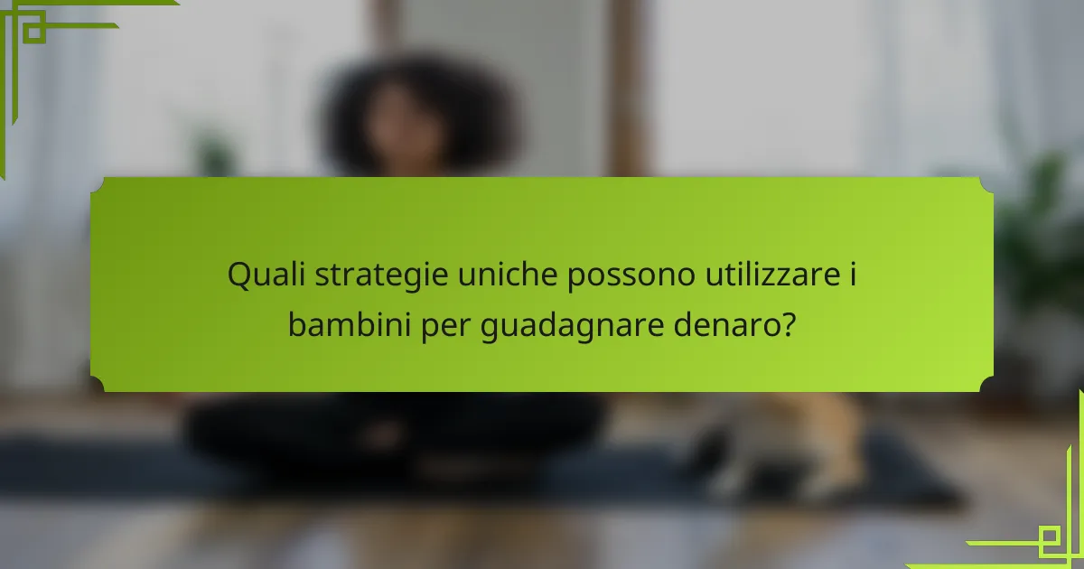 Quali strategie uniche possono utilizzare i bambini per guadagnare denaro?