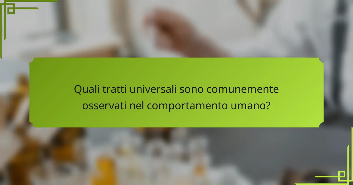 Quali tratti universali sono comunemente osservati nel comportamento umano?